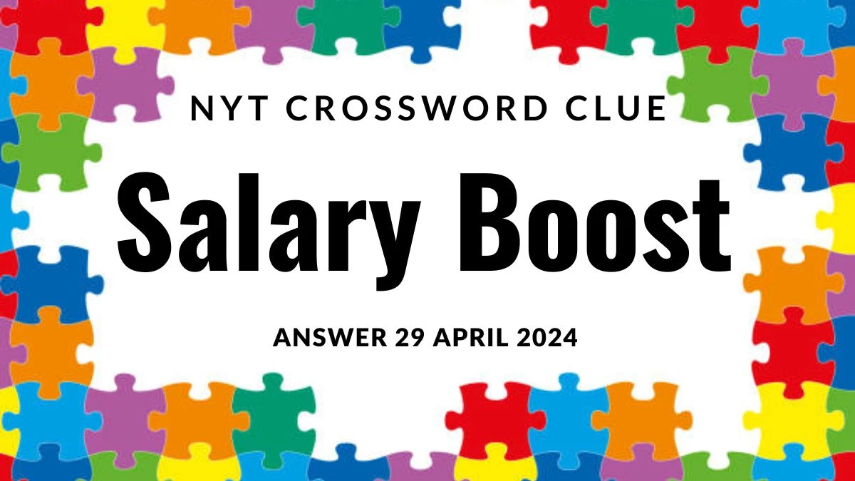 Salary Boost NYT Crossword Clue Answer Revealed - News