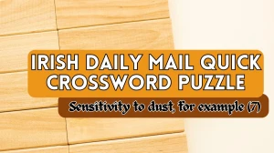 Sensitivity to dust, for example (7) Irish Daily Mail Quick Crossword Clue Answer For Today 16, April 2024.