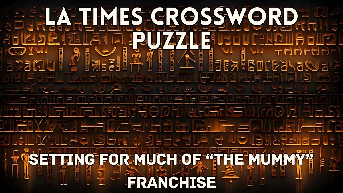 Setting for much of “The Mummy” franchise LA Times Crossword Clue Answer For Today 12, April 2024.