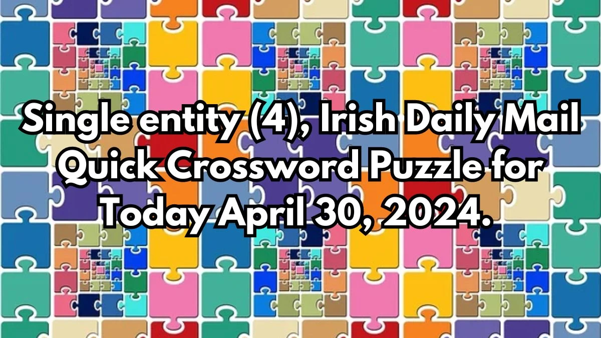 Single entity (4), Irish Daily Mail Quick Crossword Puzzle for Today April 30, 2024.