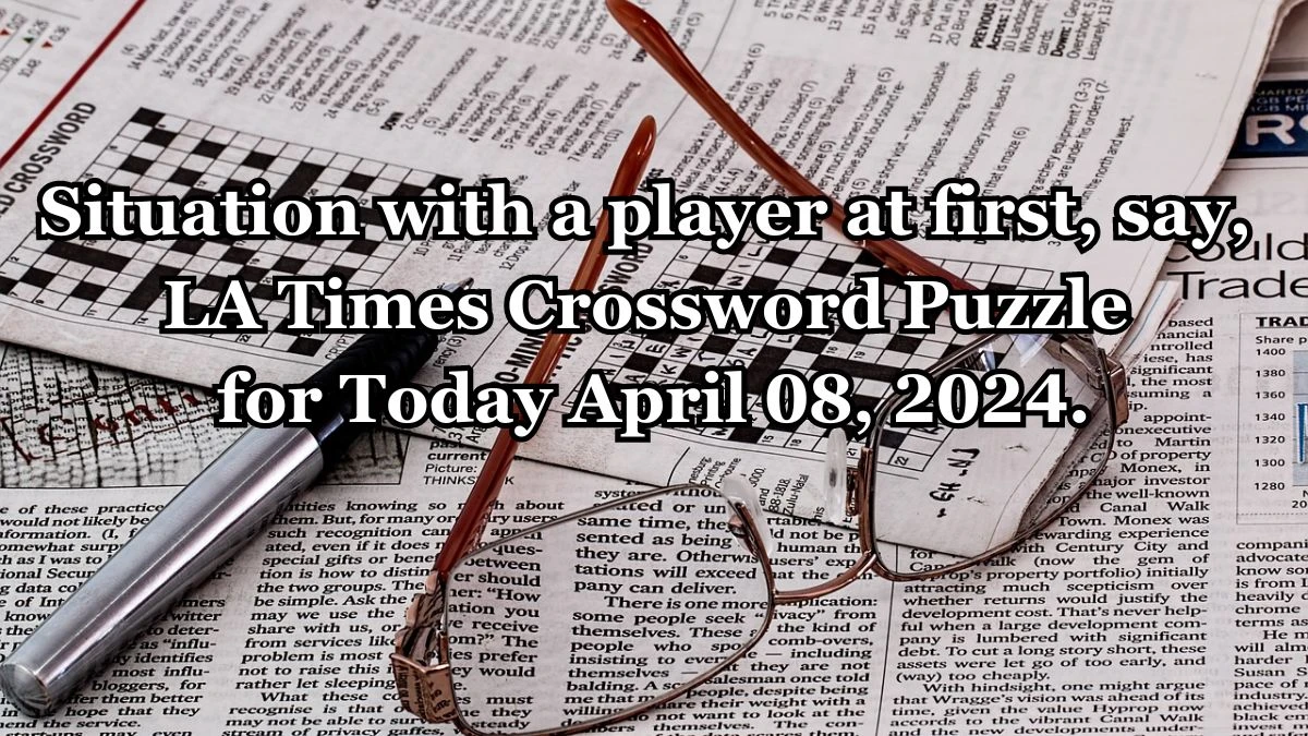 Situation with a player at first, say, LA Times Crossword Puzzle for Today April 08, 2024.