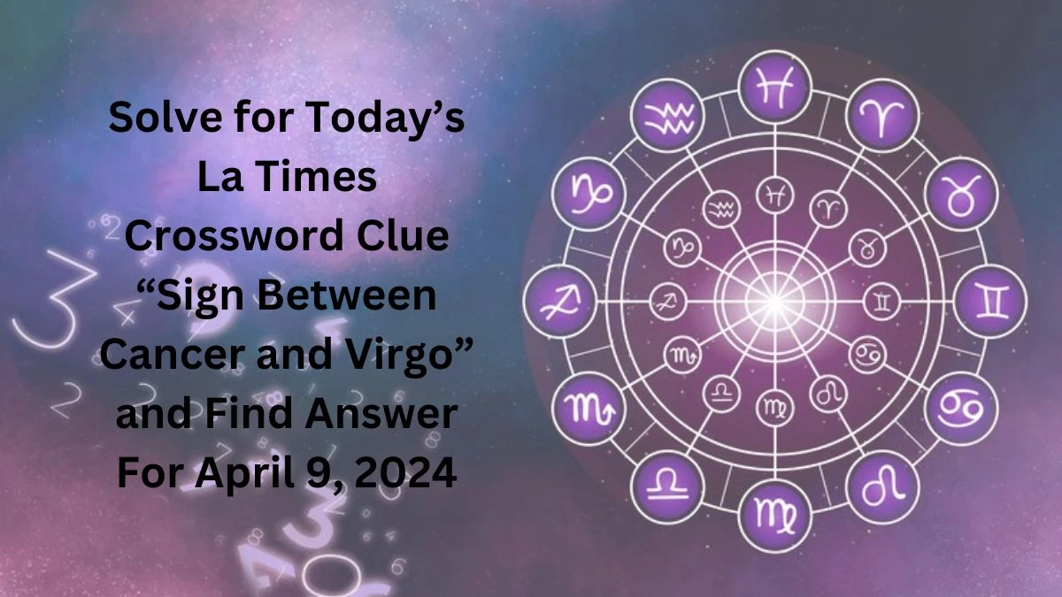 Solve for Today’s La Times Crossword Clue “Sign Between Cancer and Virgo” and Find Answer For April 9, 2024