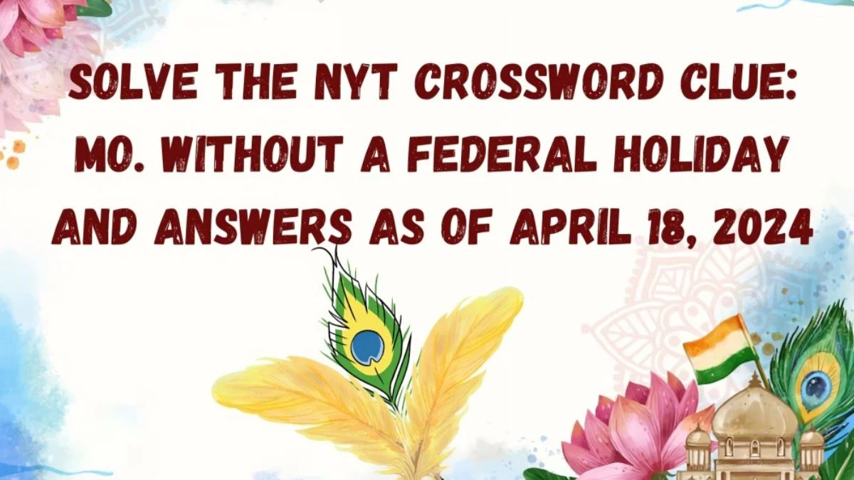 Solve the NYT Crossword Clue: Mo. Without a Federal Holiday And Answers as of April 18, 2024