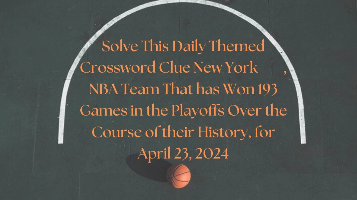 Solve This Daily Themed Crossword Clue New York ___, NBA Team That has Won 193 Games in the Playoffs Over the Course of their History, for April 23, 2024