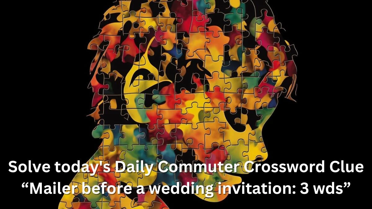 Solve today's Daily Commuter Crossword Clue “Mailer before a wedding invitation: 3 wds” for April 6, 2024