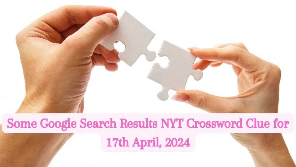 Some Google search results NYT Crossword Clue for 17th April, 2024