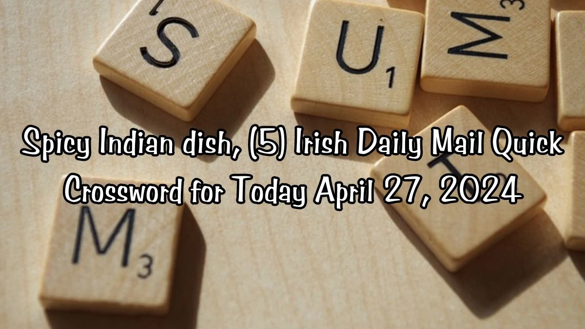 Spicy Indian dish (5), Irish Daily Mail Quick Crossword for Today April 27, 2024