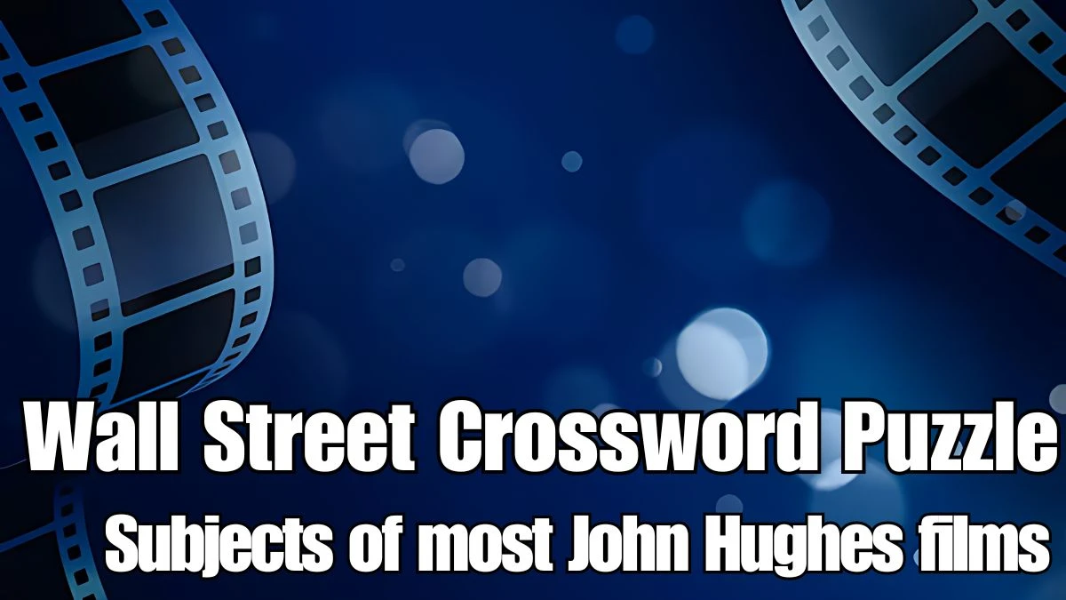 Subjects of most John Hughes films Wall Street Crossword Clue Answer April 24, 2024
