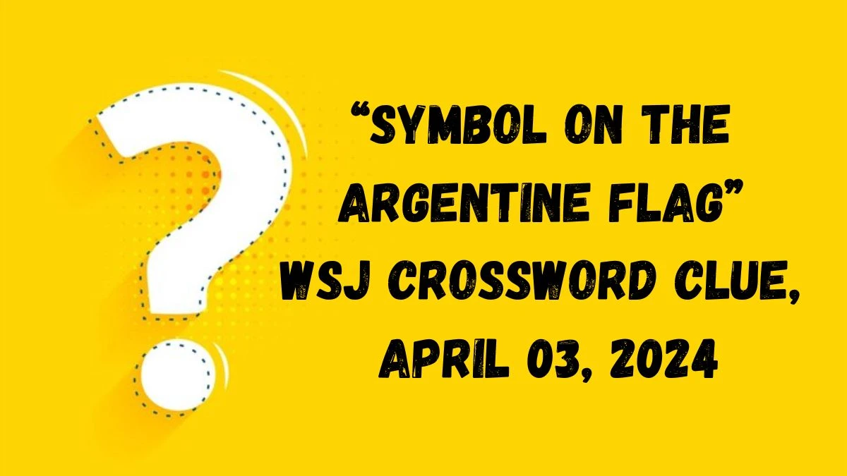 Symbol on the Argentine flag WSJ Crossword Clue, April 03, 2024
