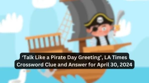 ‘Talk Like a Pirate Day Greeting’, LA Times Crossword Clue and Answer for April 30, 2024