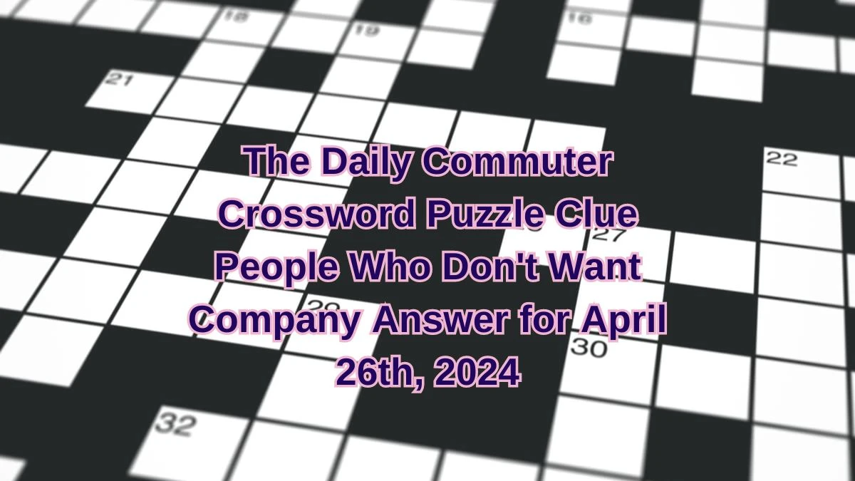 The Daily Commuter Crossword Puzzle Clue People Who Don't Want Company Answer for April 26th, 2024