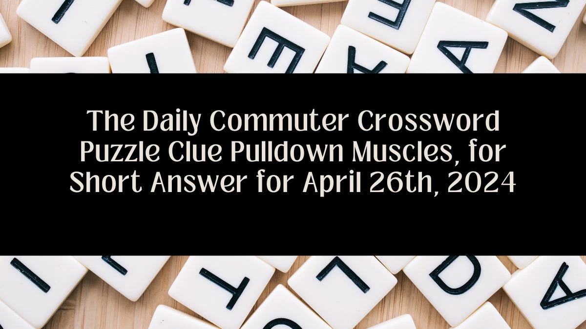 The Daily Commuter Crossword Puzzle Clue Pulldown Muscles, for Short Answer for April 26th, 2024