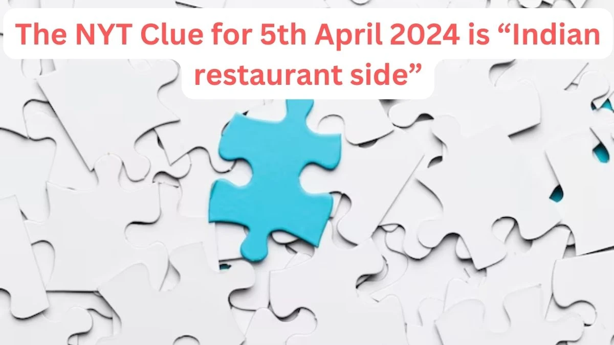 The NYT Clue for 5th April 2024 is “Indian restaurant side”