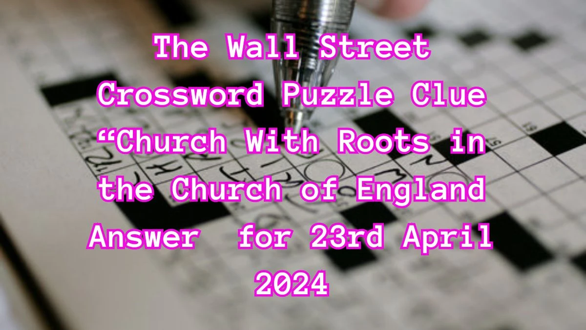 ​The Wall Street Crossword Puzzle Clue “Church With Roots in the Church of England Answer  for 23rd April 2024