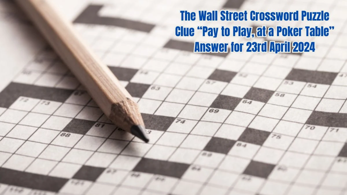 The Wall Street Crossword Puzzle Clue “Pay to Play, at a Poker Table” Answer for 23rd April 2024