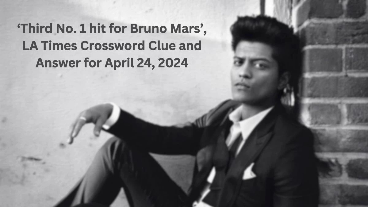 ‘Third No. 1 hit for Bruno Mars’, LA Times Crossword Clue and Answer for April 24, 2024