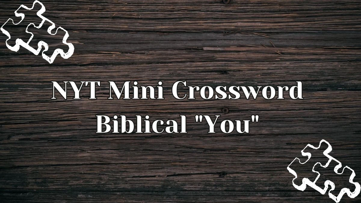 Today April 8, 2024, NYT Mini Crossword Clue Biblical You