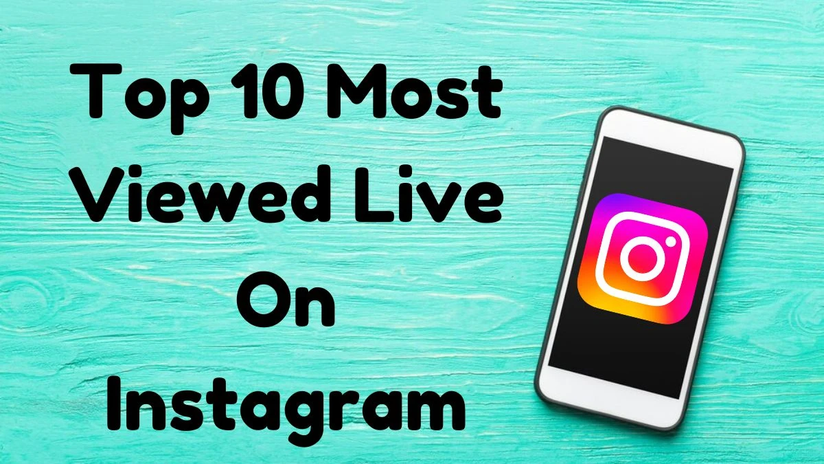 Top 10 Most Viewed Live On Instagram, Who Has The Most Views On Instagram Live?