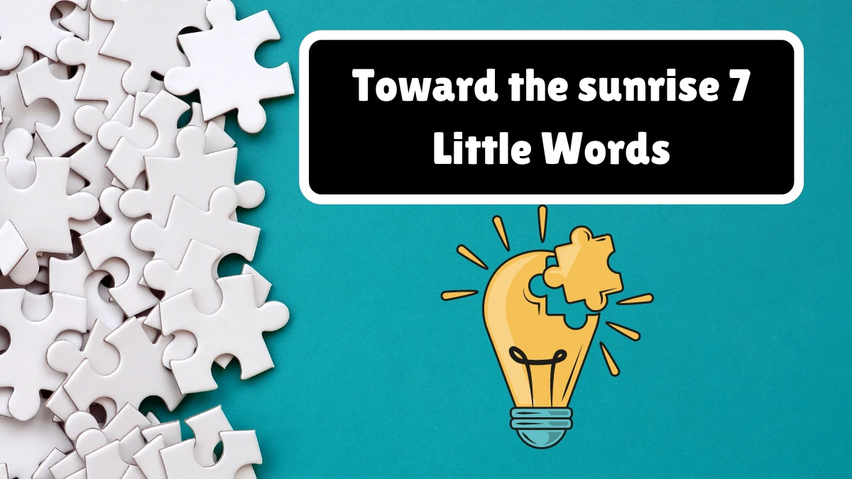 Toward the sunrise 7 Little Words Puzzle Answer with 8 Letters