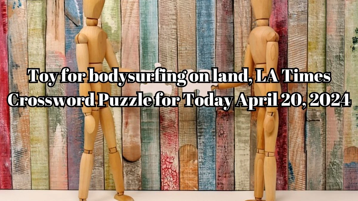 Toy for bodysurfing on land, LA Times Crossword Puzzle for Today April 20, 2024