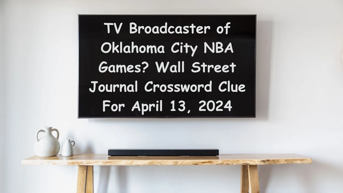TV Broadcaster of Oklahoma City NBA Games? Wall Street Journal Crossword Clue For April 13, 2024