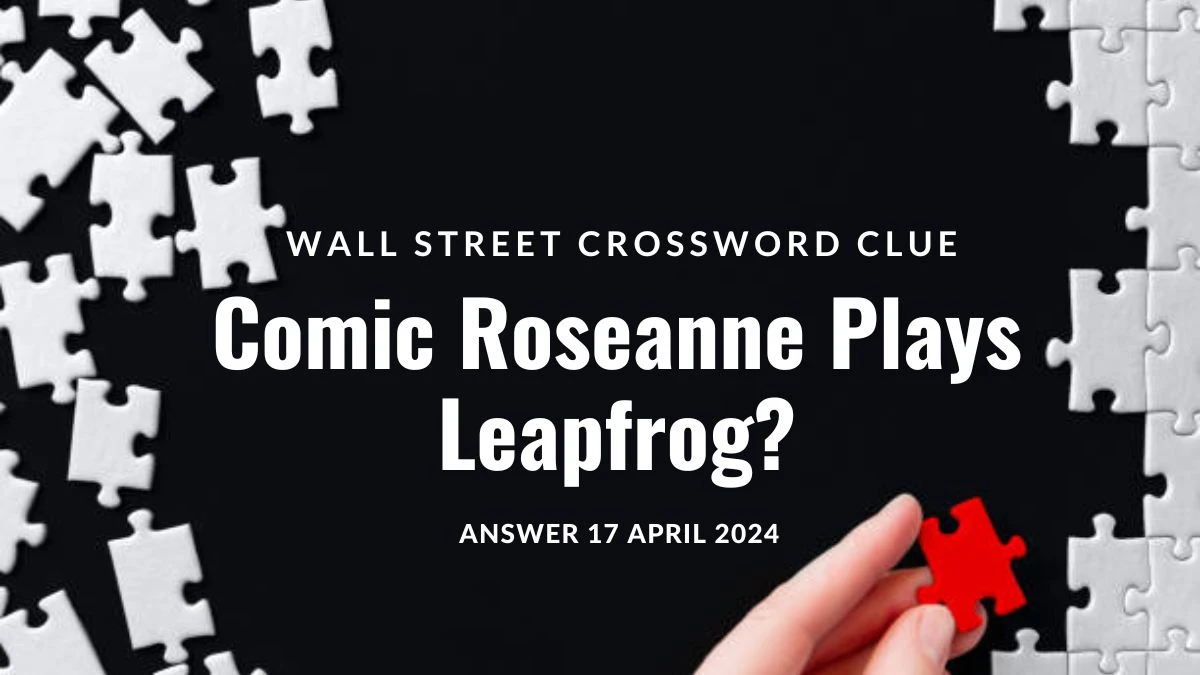 Uncover the Answer for Wall Street Crossword Clue Comic Roseanne Plays Leapfrog?  on 17 April 2024