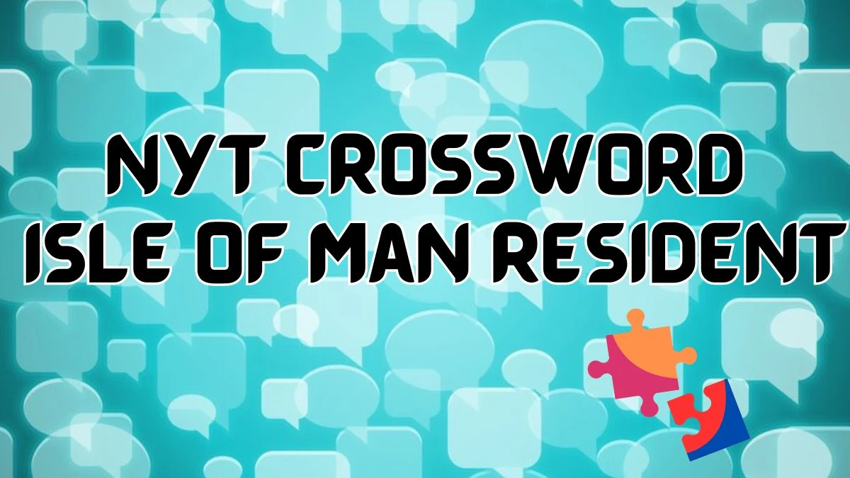 Unlock the Answer for NYT Crossword Clue Isle of Man Resident on April 27, 2024