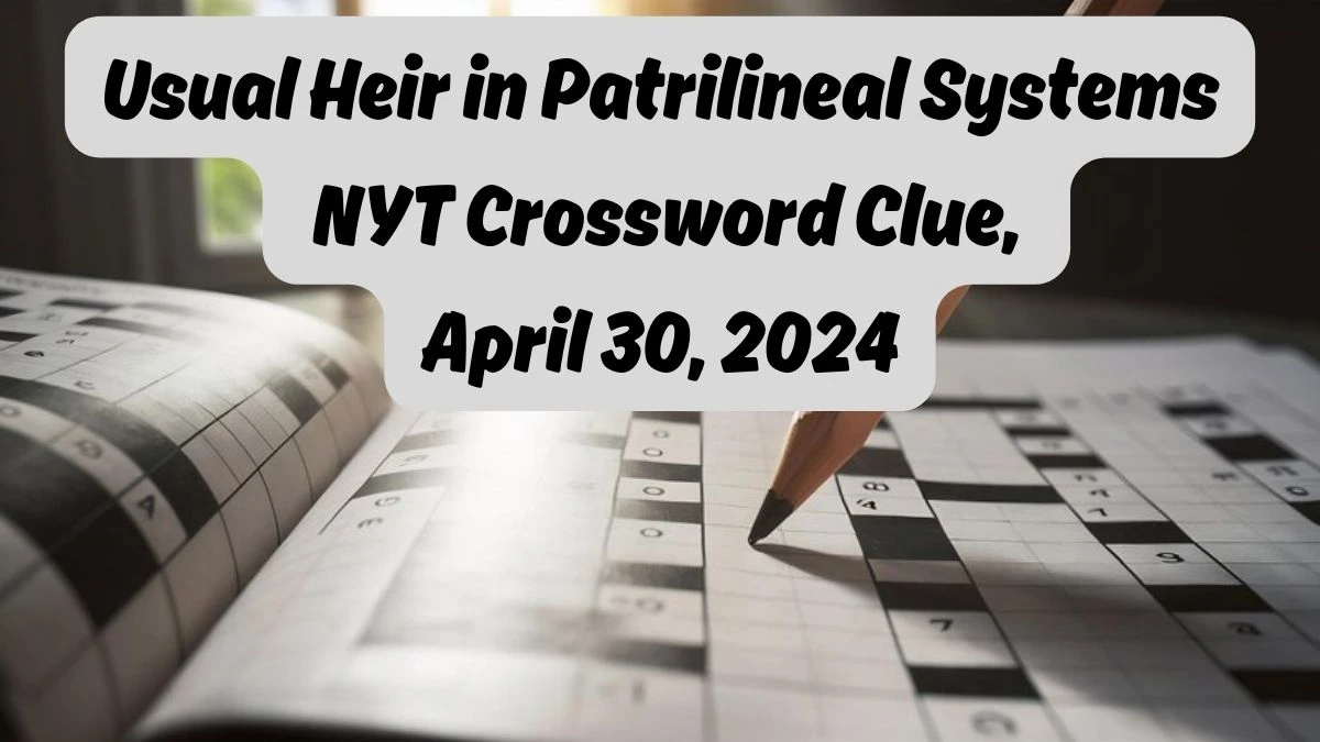 Usual Heir in Patrilineal Systems NYT Crossword Clue April 30 2024 News