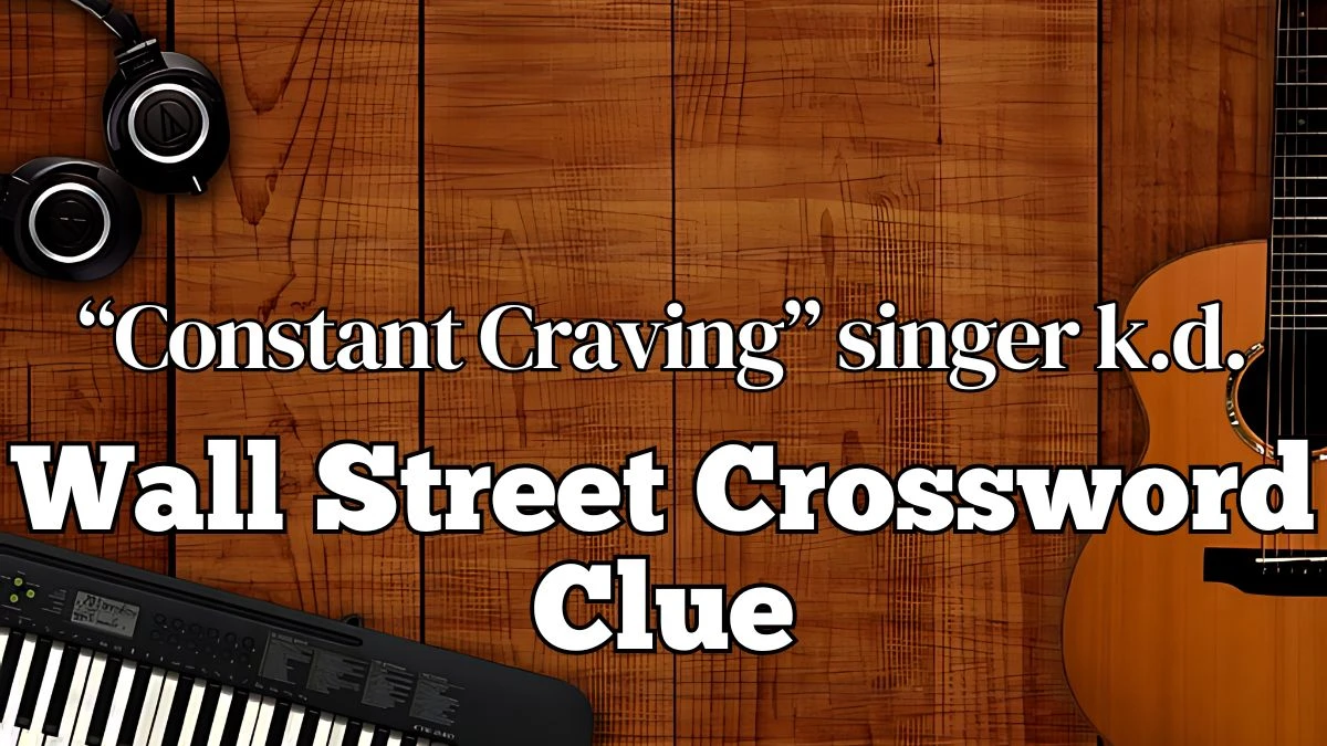 Wall Street ““Constant Craving” singer k.d.” Crossword Puzzle Clue Answer April 9, 2024