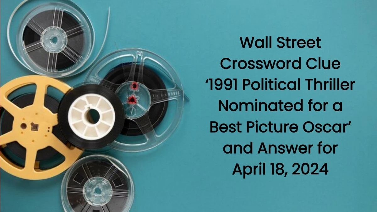 Wall Street Crossword Clue ‘1991 Political Thriller Nominated for a Best Picture Oscar’ and Answer for April 18, 2024