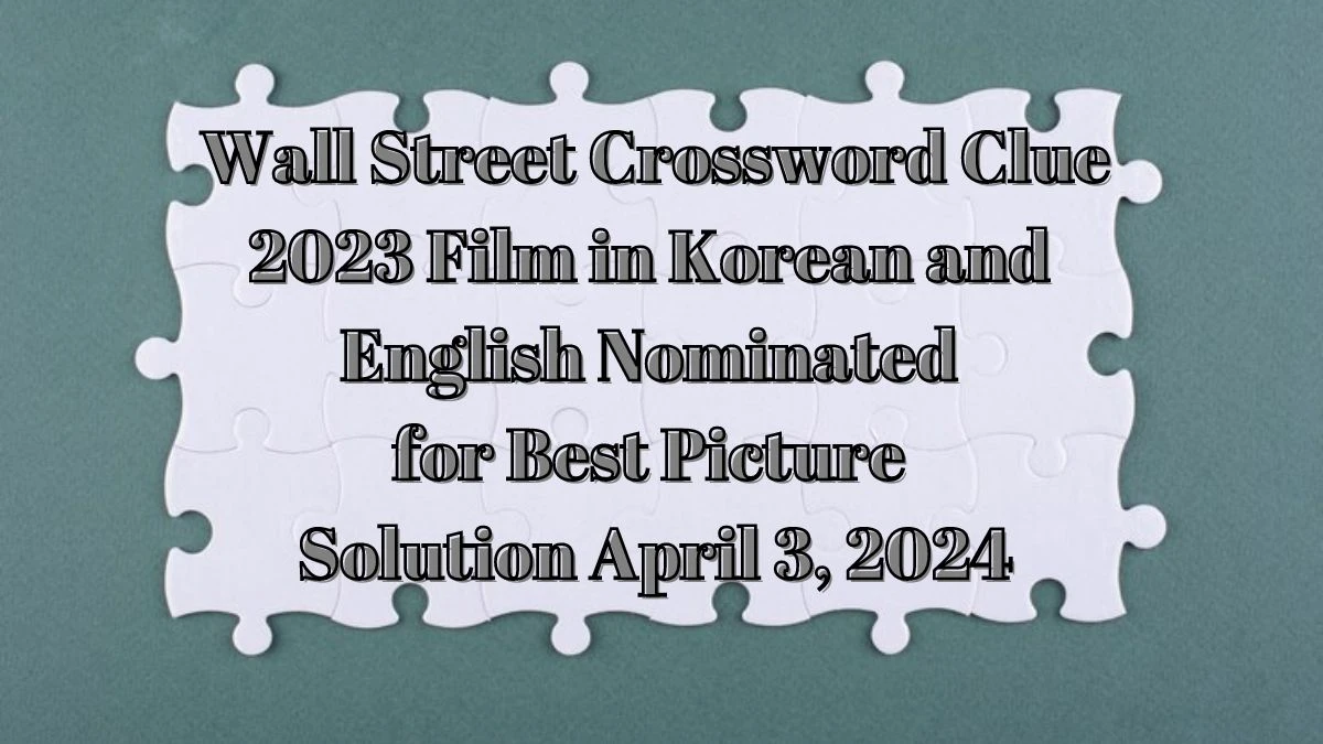 Wall Street Crossword Clue 2023 Film in Korean and English Nominated for Best Picture Solution April 3,2024