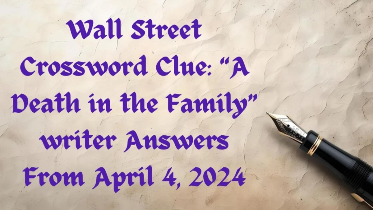 Wall Street Crossword Clue: “A Death in the Family” writer Answers From April 4, 2024