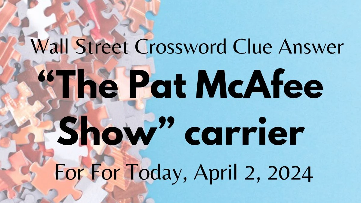 Wall Street Crossword Clue Answer For “The Pat McAfee Show” carrier For Today, April 2, 2024