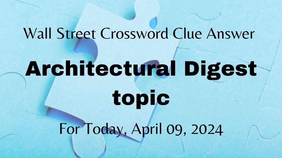 Wall Street Crossword Clue, Architectural Digest topic Answer For Today, April 09, 2024.