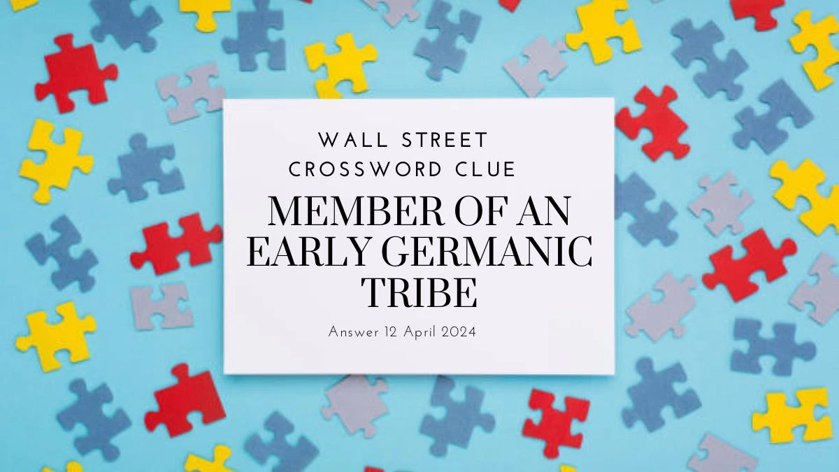 Wall Street Crossword Clue: Member of an Early Germanic Tribe Answer April 12, 2024