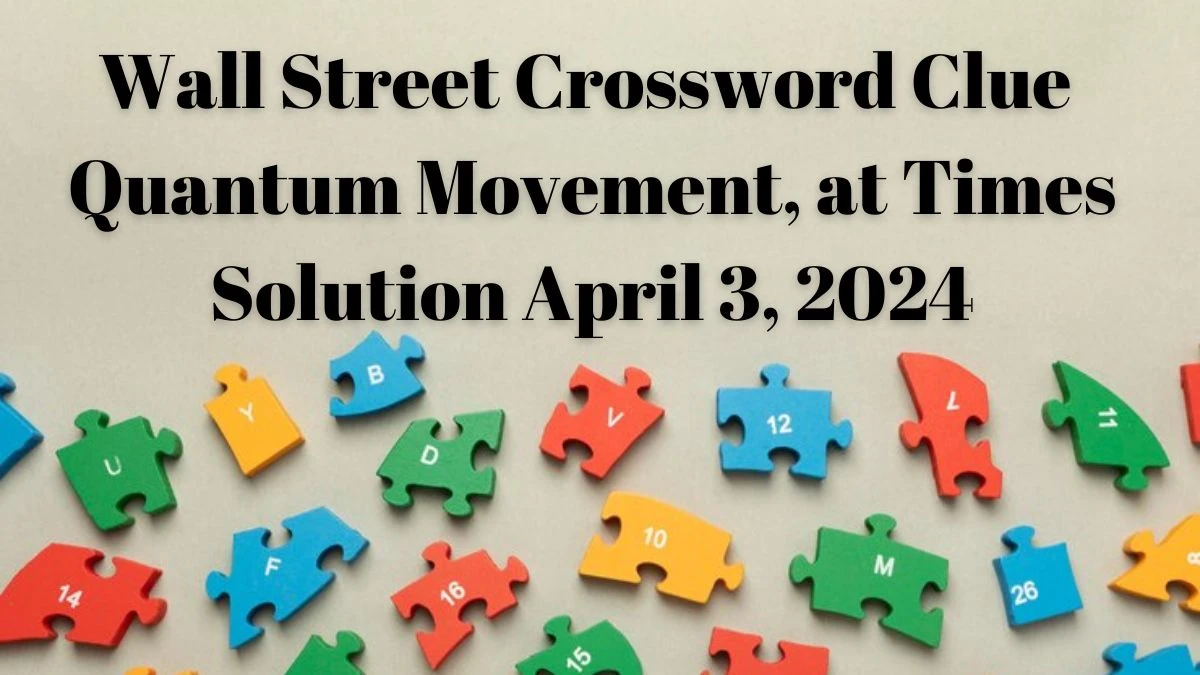 Wall Street Crossword Clue Quantum Movement, At Times Solution April 3, 2024