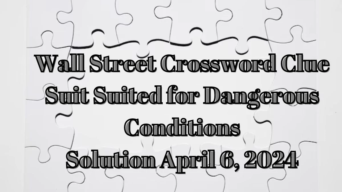 Wall Street Crossword Clue Suit Suited for Dangerous Conditions Solution April 6, 2024