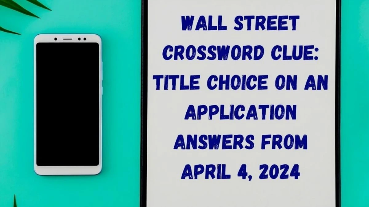 Wall Street Crossword Clue: Title choice on an Application Answers From April 4, 2024