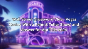 Wall Street Crossword Clue, ‘Vegas Casino With a Penn & Teller Show’ and Answer for April 22, 2024