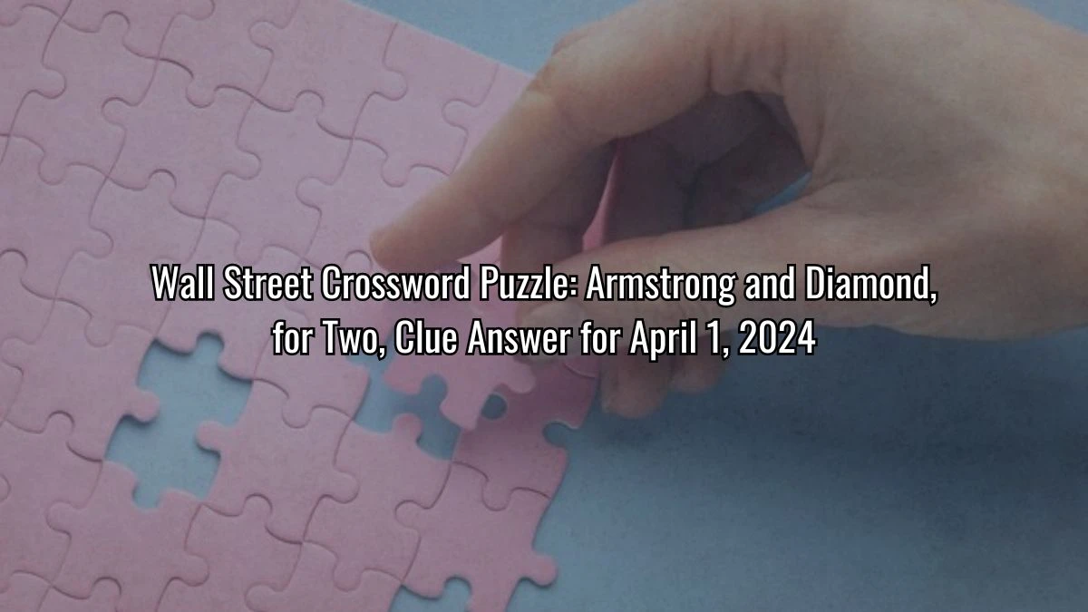 Wall Street Crossword Puzzle: Armstrong and Diamond, for Two, Clue Answer for April 1, 2024