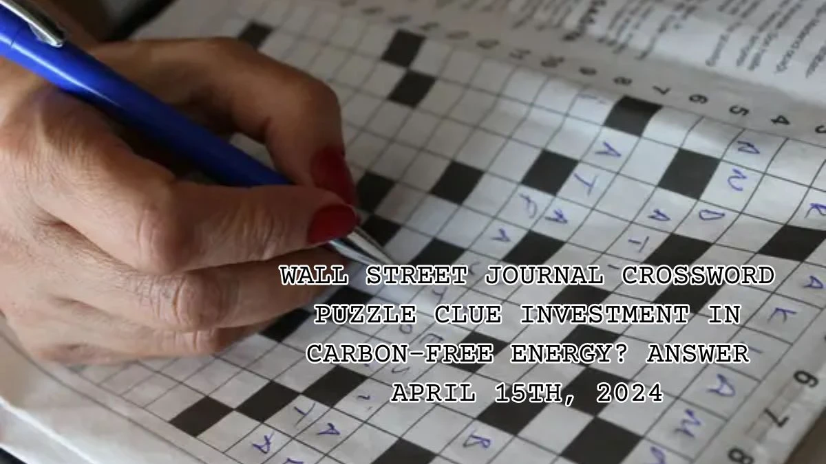 Wall Street Journal Crossword Puzzle Clue Investment in Carbon-Free Energy? Answer April 15th, 2024