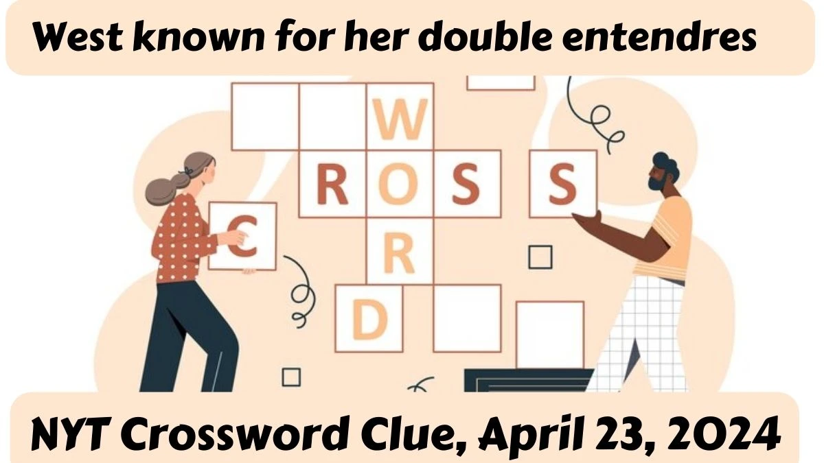 West known for her double entendres NYT Crossword Clue, April 23, 2024