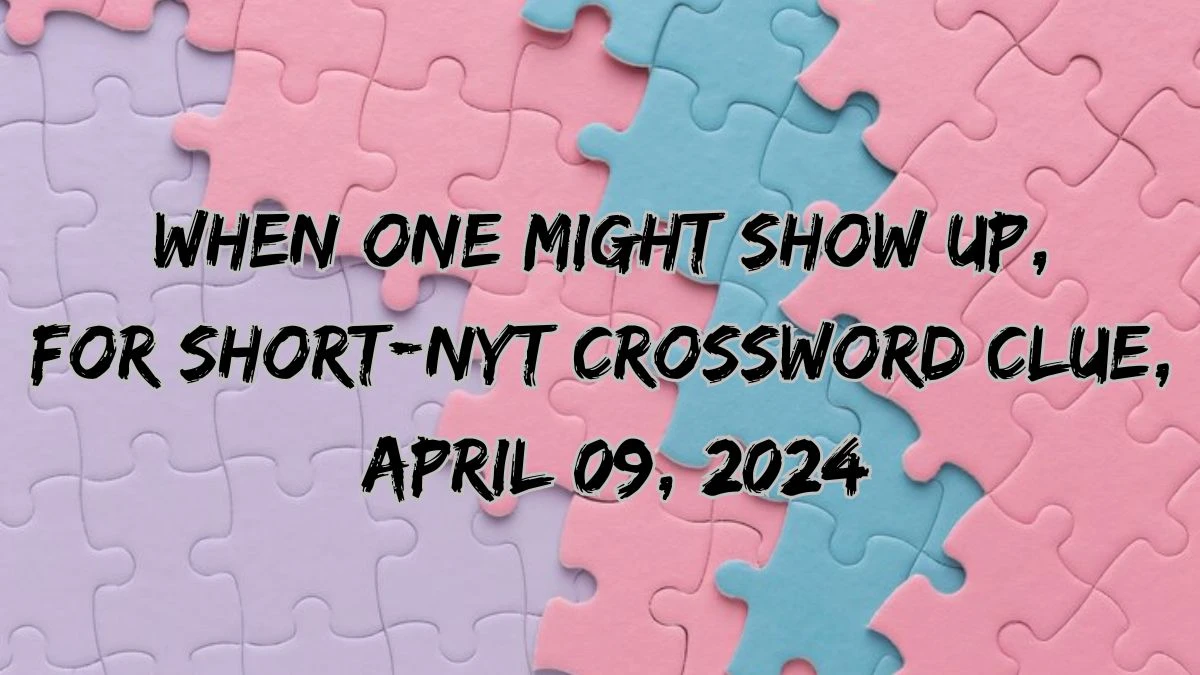 When One Might Show Up, For Short NYT Crossword Clue, April 09, 2024