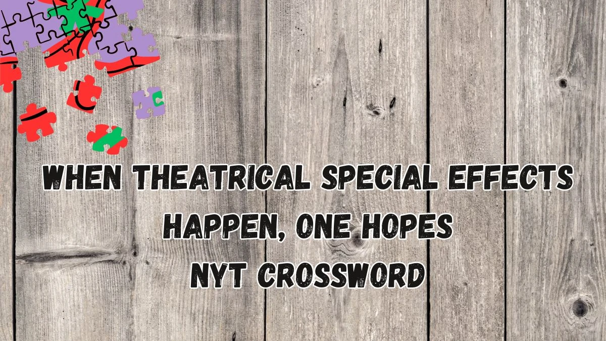 When Theatrical Special Effects Happen, One Hopes NYT Crossword Clue for April 11, 2024