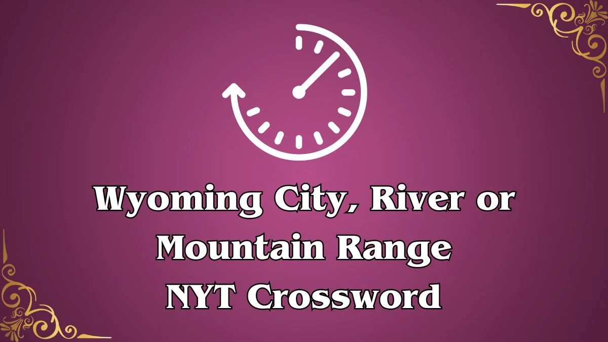 Wyoming City, River or Mountain Range NYT Crossword for April 12, 2024 ...