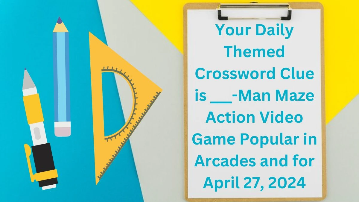 Your Daily Themed Crossword Clue is ___-Man Maze Action Video Game Popular in Arcades and for April 27, 2024