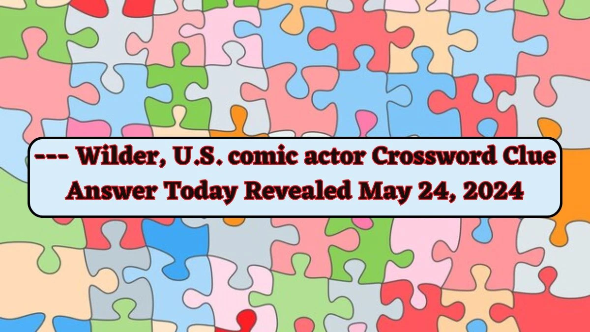 Wilder U S comic actor Crossword Clue Answer Today Revealed May 24