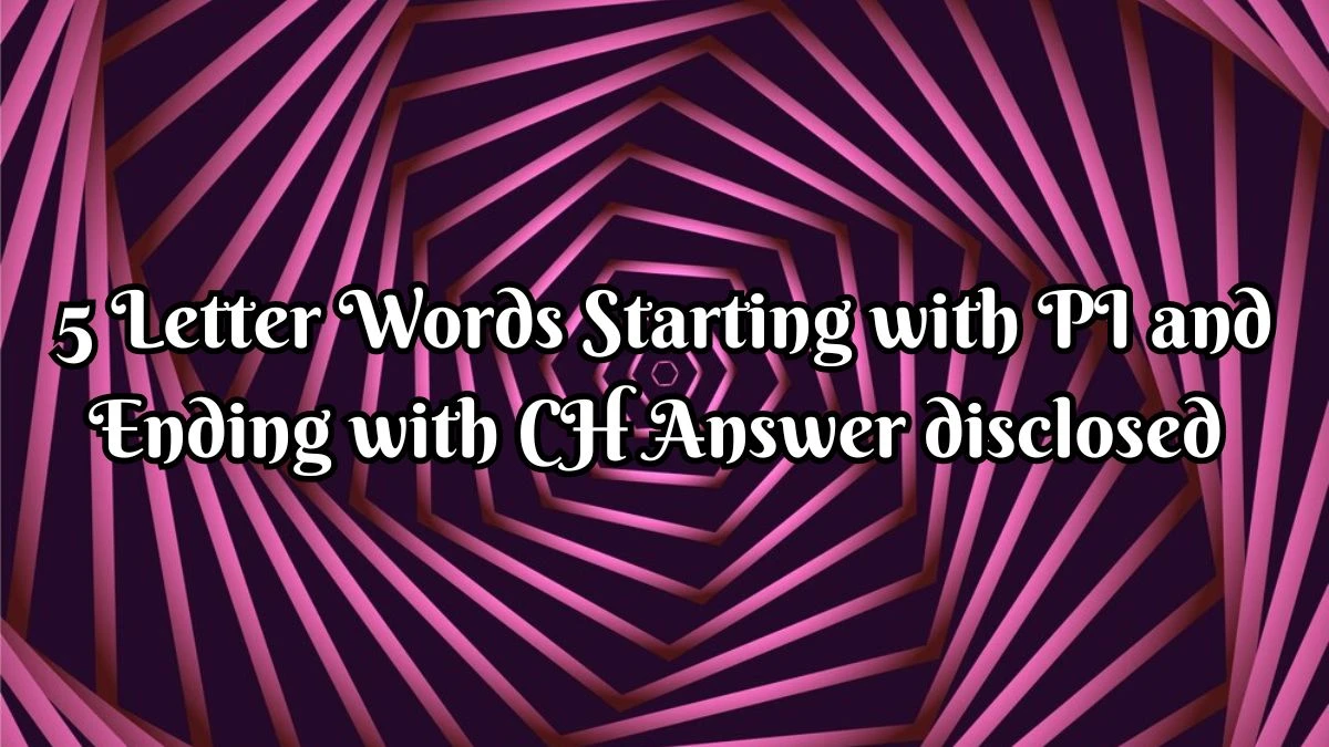 5 Letter Words Starting with PI and Ending with CH Answer disclosed