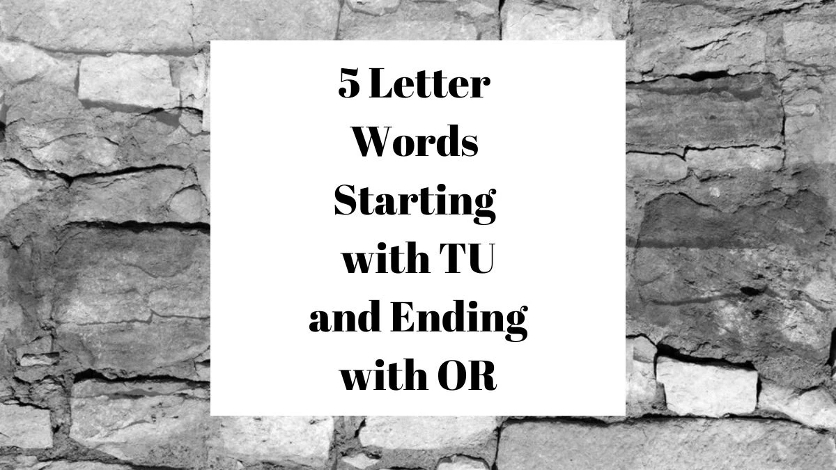 5 Letter Words Starting with TU and Ending with OR