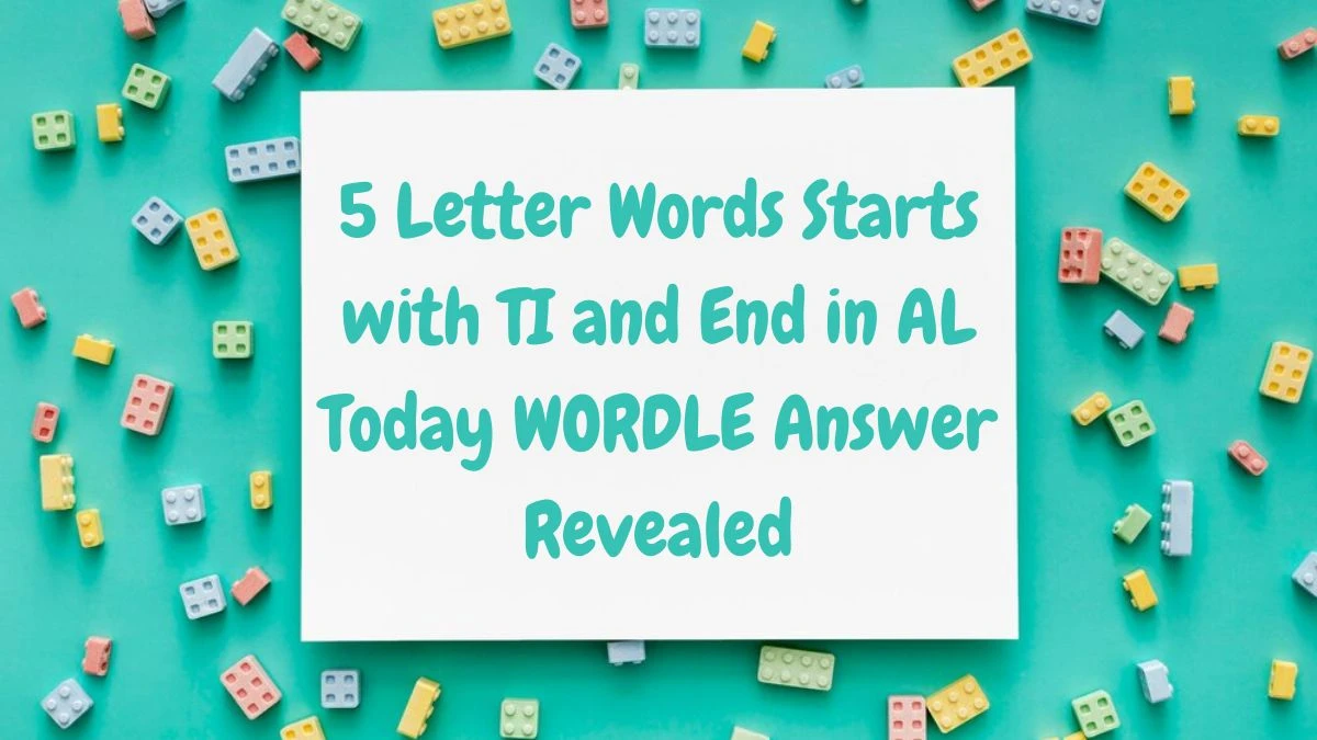 5 Letter Words Starts with TI and End in AL Today WORDLE Answer Revealed